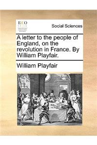 A Letter to the People of England, on the Revolution in France. by William Playfair.