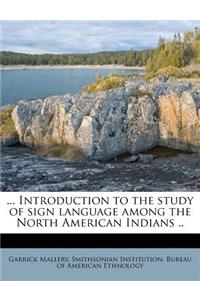 ... Introduction to the Study of Sign Language Among the North American Indians ..