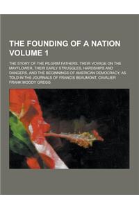 The Founding of a Nation; The Story of the Pilgrim Fathers, Their Voyage on the Mayflower, Their Early Struggles, Hardships and Dangers, and the Begin