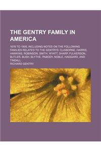 The Gentry Family in America; 1676 to 1909, Including Notes on the Following Families Related to the Gentrys: Claiborne, Harris, Hawkins, Robinson, Sm