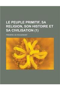 Le Peuple Primitif, Sa Religion, Son Histoire Et Sa Civilisation (1)