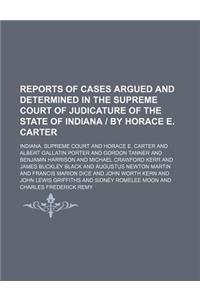 Reports of Cases Argued and Determined in the Supreme Court of Judicature of the State of Indiana - By Horace E. Carter (Volume 138)