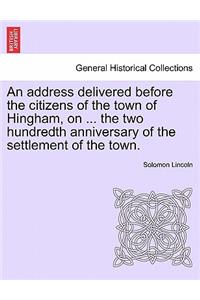 An Address Delivered Before the Citizens of the Town of Hingham, on ... the Two Hundredth Anniversary of the Settlement of the Town.