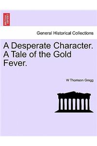 Desperate Character. a Tale of the Gold Fever.