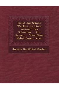 Geist Aus Seinen Werken, In Einer Auswahl Des Sch�nsten ... Aus Seinen ... Shcriften