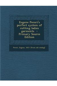 Eugene Pecori's Perfect System of Cutting Ladies Garments