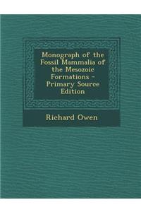 Monograph of the Fossil Mammalia of the Mesozoic Formations