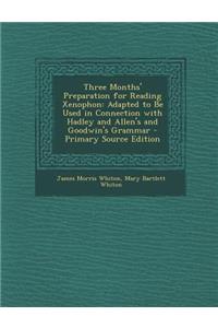 Three Months' Preparation for Reading Xenophon: Adapted to Be Used in Connection with Hadley and Allen's and Goodwin's Grammar