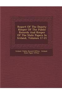 Report of the Deputy Keeper of the Public Records and Keeper of the State Papers in Ireland, Volumes 17-21