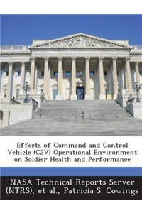 Effects of Command and Control Vehicle (C2v) Operational Environment on Soldier Health and Performance