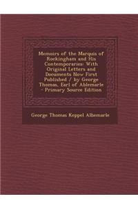 Memoirs of the Marquis of Rockingham and His Contemporaries: With Original Letters and Documents Now First Published / By George Thomas, Earl of Ablemarle