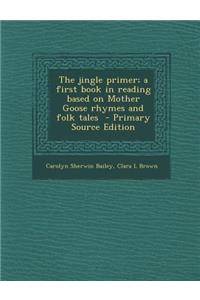 The Jingle Primer; A First Book in Reading Based on Mother Goose Rhymes and Folk Tales