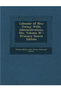 Calendar of New Jersey Wills, Administrations, Etc, Volume 30