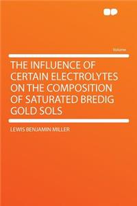The Influence of Certain Electrolytes on the Composition of Saturated Bredig Gold Sols