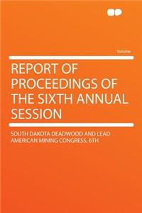 Report of Proceedings of the Sixth Annual Session