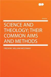 Science and Theology; Their Common Aims and Methods