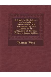 A Guide to the Lakes ... in Cumberland, Westmorland, and Lancashire, by the Author of the Antiquities of Furness
