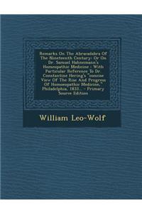 Remarks on the Abracadabra of the Nineteenth Century: Or on Dr. Samuel Hahnemann's Homeopathic Medicine: With Particular Reference to Dr. Constantine Hering's 