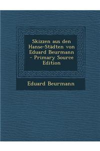 Skizzen Aus Den Hanse-Stadten Von Eduard Beurmann - Primary Source Edition