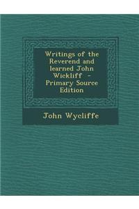 Writings of the Reverend and Learned John Wickliff