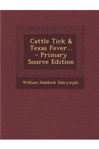 Cattle Tick & Texas Fever... - Primary Source Edition