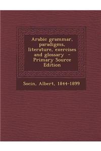 Arabic Grammar, Paradigms, Literature, Exercises and Glossary