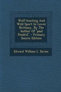 Wolf-Hunting and Wild Sport in Lower Brittany, by the Author of 'Paul Pendril'.
