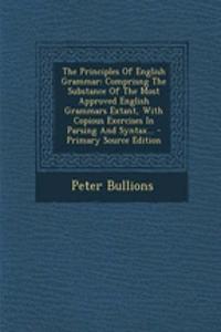 The Principles of English Grammar: Comprisng the Substance of the Most Approved English Grammars Extant, with Copious Exercises in Parsing and Syntax...
