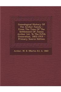Genealogical History of the Archer Family: From the Time of the Settlement of James Archer 1st, to the Fifth Generation, 1803-1919