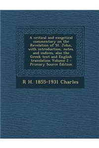 A Critical and Exegetical Commentary on the Revelation of St. John, with Introduction, Notes, and Indices, Also the Greek Text and English Translation