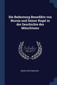 Die Bedeutung Benedikts von Nursia und Seiner Regel in der Geschichte des Mönchtums