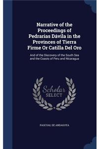 Narrative of the Proceedings of Pedrarias Dávila in the Provinces of Tierra Firme Or Catilla Del Oro: And of the Discovery of the South Sea and the Coasts of Peru and Nicaragua