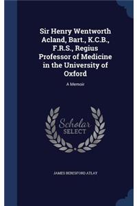 Sir Henry Wentworth Acland, Bart., K.C.B., F.R.S., Regius Professor of Medicine in the University of Oxford