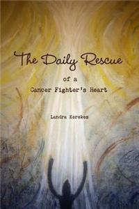 The Daily Rescue of A Cancer Fighter's Heart