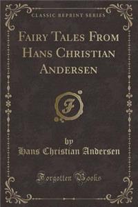 Fairy Tales from Hans Christian Andersen (Classic Reprint)