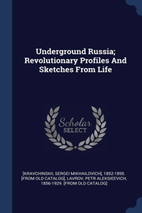 Underground Russia; Revolutionary Profiles And Sketches From Life