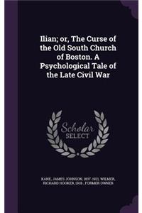 Ilian; or, The Curse of the Old South Church of Boston. A Psychological Tale of the Late Civil War