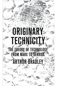 Originary Technicity: The Theory of Technology from Marx to Derrida