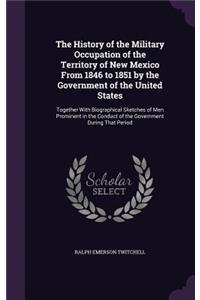 The History of the Military Occupation of the Territory of New Mexico From 1846 to 1851 by the Government of the United States