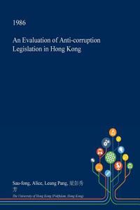 An Evaluation of Anti-Corruption Legislation in Hong Kong