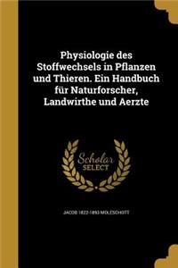 Physiologie Des Stoffwechsels in Pflanzen Und Thieren. Ein Handbuch Fur Naturforscher, Landwirthe Und Aerzte