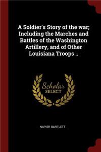 A Soldier's Story of the War; Including the Marches and Battles of the Washington Artillery, and of Other Louisiana Troops ..