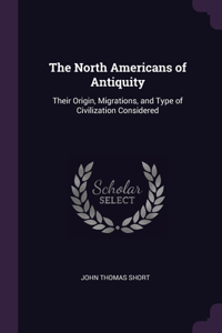 North Americans of Antiquity: Their Origin, Migrations, and Type of Civilization Considered