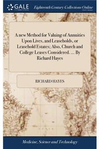 A New Method for Valuing of Annuities Upon Lives, and Leaseholds, or Leasehold Estates; Also, Church and College Leases Considered. ... by Richard Hayes