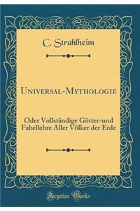 Universal-Mythologie: Oder VollstÃ¤ndige GÃ¶tter-Und Fabellehre Aller VÃ¶lker Der Erde (Classic Reprint)