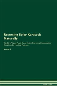 Reversing Solar Keratosis Naturally the Raw Vegan Plant-Based Detoxification & Regeneration Workbook for Healing Patients. Volume 2