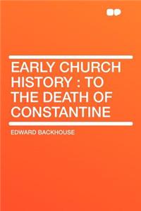 Early Church History: To the Death of Constantine