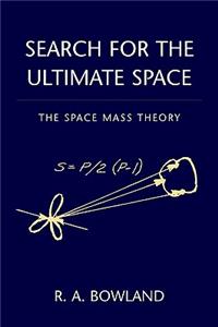 Search for the Ultimate Space: The Space Mass Theory( Published 2006): The Space Mass Theory( Published 2006)