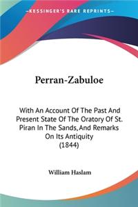 Perran-Zabuloe: With An Account Of The Past And Present State Of The Oratory Of St. Piran In The Sands, And Remarks On Its Antiquity (1844)