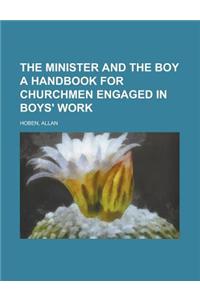 The Minister and the Boy a Handbook for Churchmen Engaged in Boys' Work